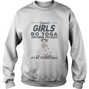 Some Girls Do Yoga And Drink Too Much Its Me Im Some Girls Sweatshirt